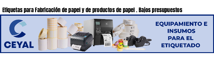 Etiquetas para Fabricación de papel y de productos de papel . Bajos presupuestos