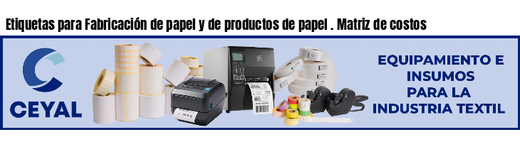 Etiquetas para Fabricación de papel y de productos de papel . Matriz de costos