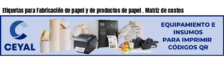 Etiquetas para Fabricación de papel y de productos de papel . Matriz de costos