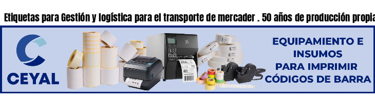 Etiquetas para Gestión y logística para el transporte de mercader . 50 años de producción propia