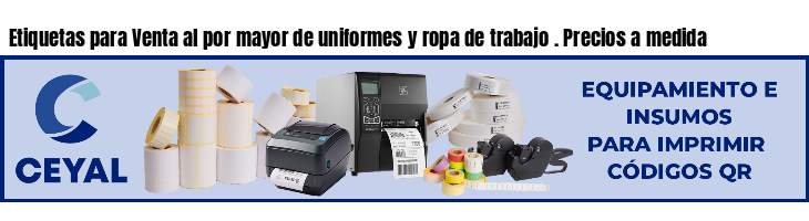 Etiquetas para Venta al por mayor de uniformes y ropa de trabajo . Precios a medida