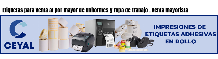 Etiquetas para Venta al por mayor de uniformes y ropa de trabajo . venta mayorista