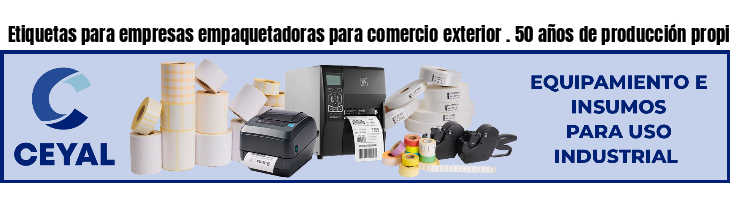 Etiquetas para empresas empaquetadoras para comercio exterior . 50 años de producción propia