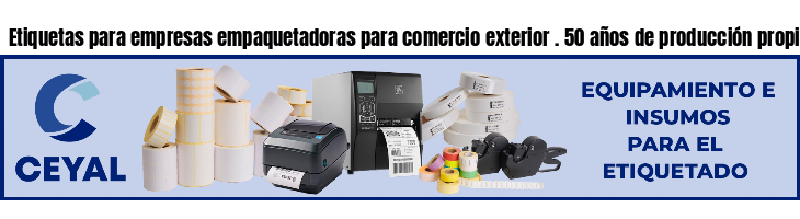 Etiquetas para empresas empaquetadoras para comercio exterior . 50 años de producción propia