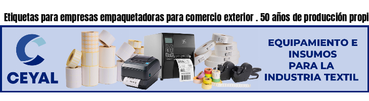 Etiquetas para empresas empaquetadoras para comercio exterior . 50 años de producción propia