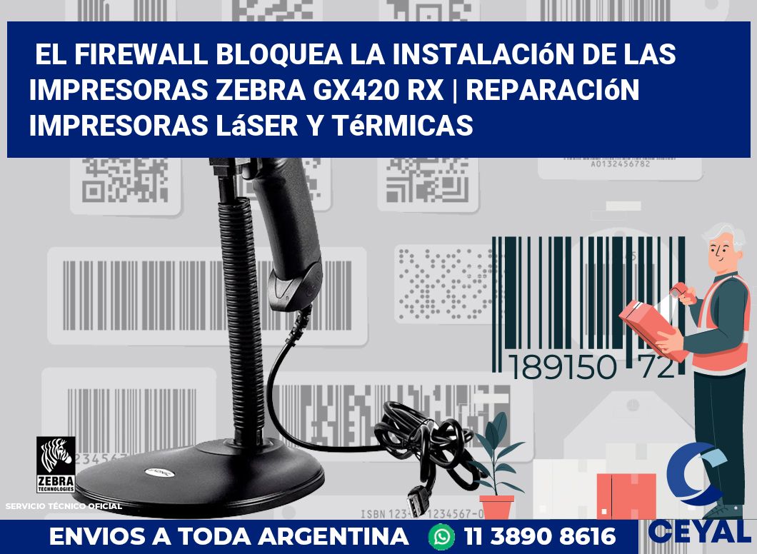 El firewall bloquea la instalación de las impresoras Zebra GX420 RX | Reparación impresoras láser y térmicas