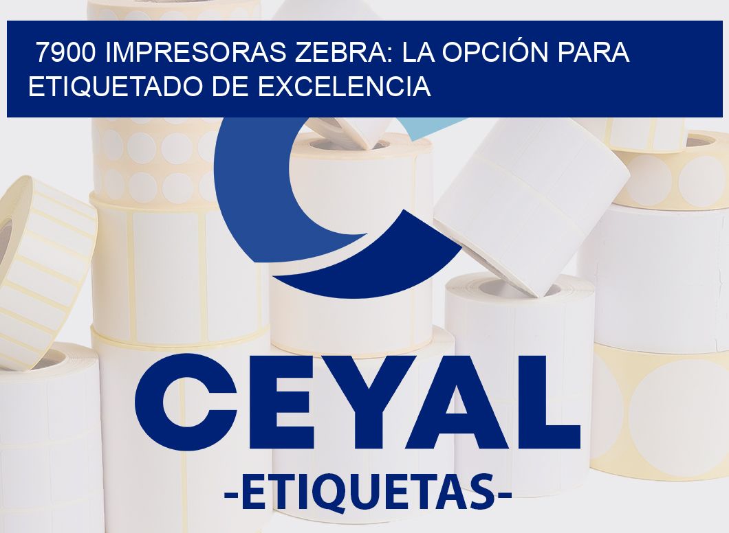 7900 IMPRESORAS ZEBRA: LA OPCIÓN PARA ETIQUETADO DE EXCELENCIA