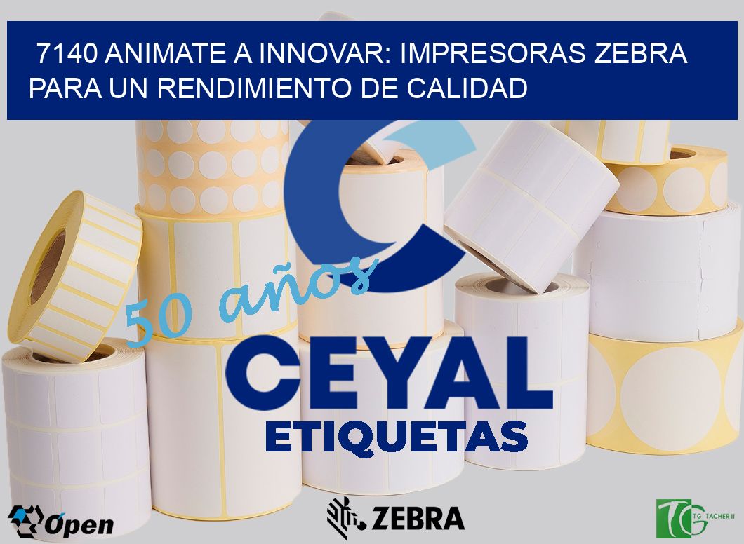 7140 ANIMATE A INNOVAR: IMPRESORAS ZEBRA PARA UN RENDIMIENTO DE CALIDAD