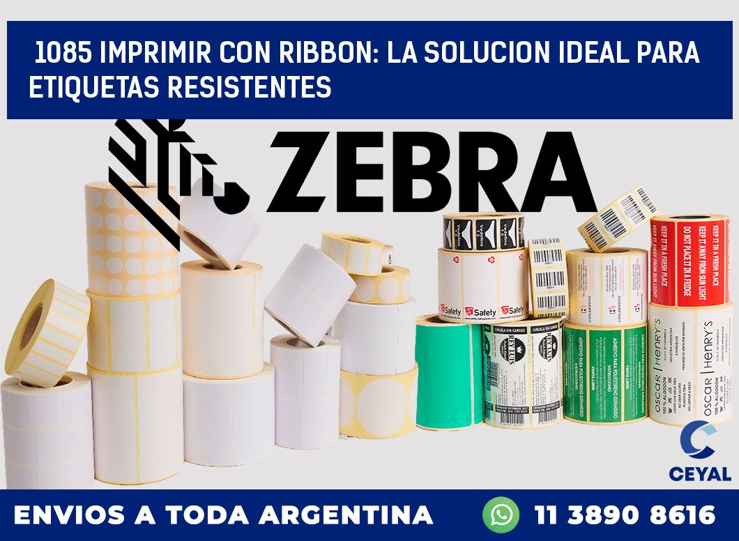 1085 IMPRIMIR CON RIBBON: LA SOLUCION IDEAL PARA ETIQUETAS RESISTENTES