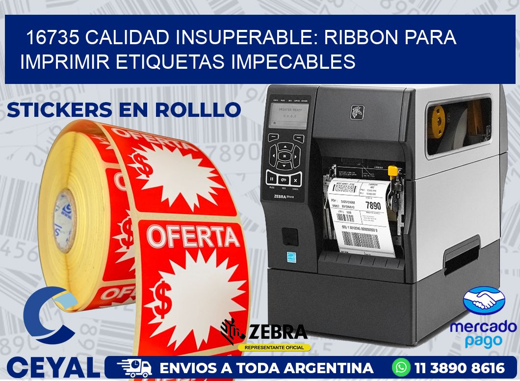 16735 CALIDAD INSUPERABLE: RIBBON PARA IMPRIMIR ETIQUETAS IMPECABLES