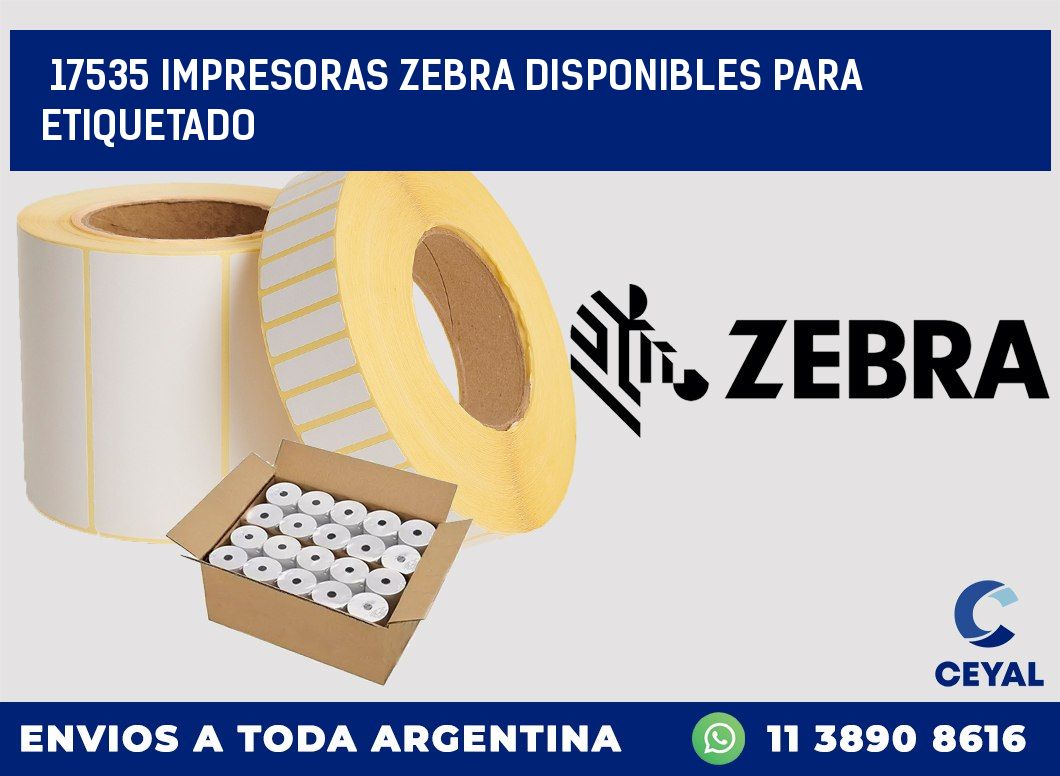 17535 IMPRESORAS ZEBRA DISPONIBLES PARA ETIQUETADO