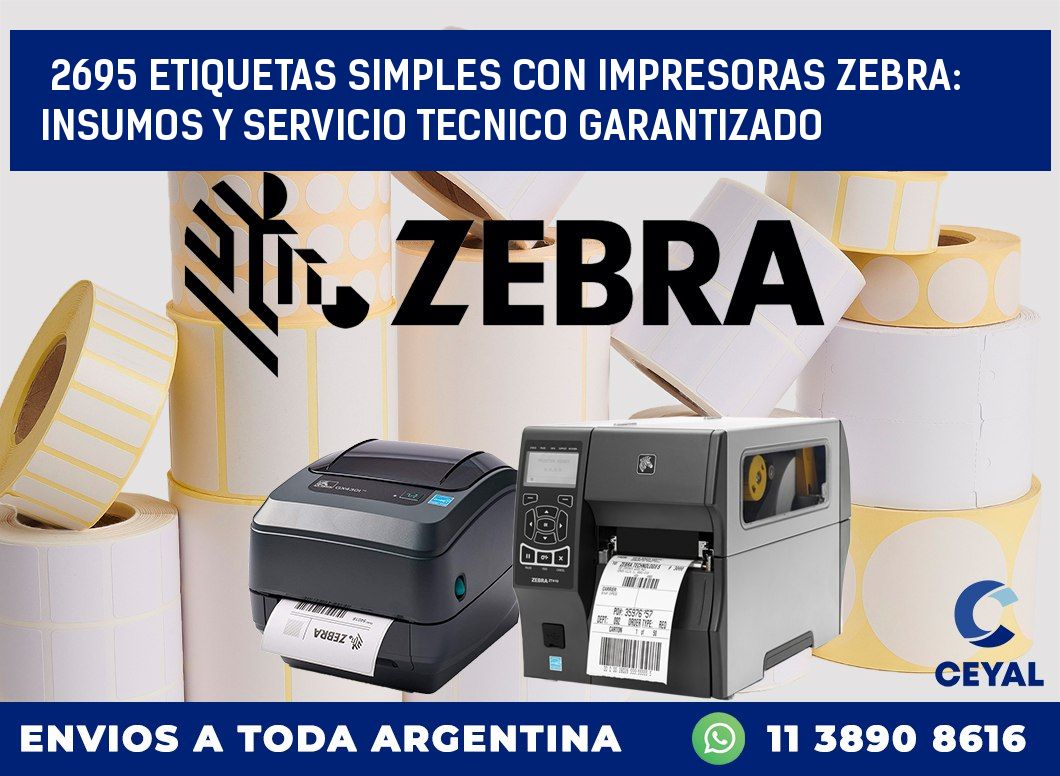 2695 ETIQUETAS SIMPLES CON IMPRESORAS ZEBRA: INSUMOS Y SERVICIO TECNICO GARANTIZADO