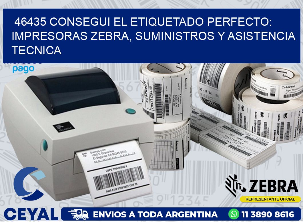 46435 CONSEGUI EL ETIQUETADO PERFECTO: IMPRESORAS ZEBRA, SUMINISTROS Y ASISTENCIA TECNICA