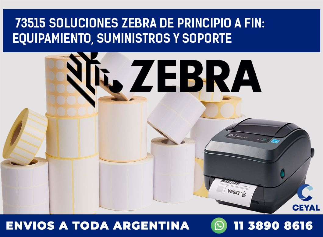 73515 SOLUCIONES ZEBRA DE PRINCIPIO A FIN: EQUIPAMIENTO, SUMINISTROS Y SOPORTE