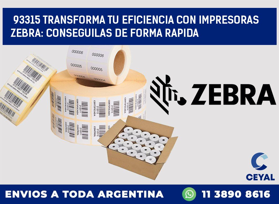 93315 TRANSFORMA TU EFICIENCIA CON IMPRESORAS ZEBRA: CONSEGUILAS DE FORMA RAPIDA
