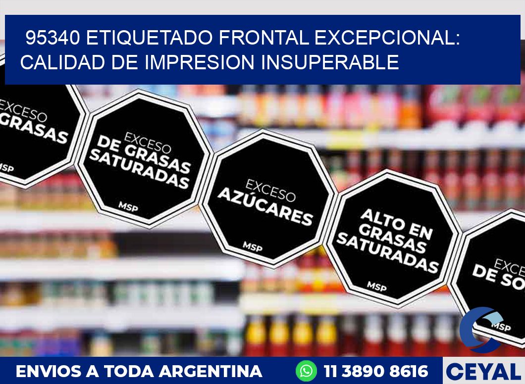 95340 ETIQUETADO FRONTAL EXCEPCIONAL: CALIDAD DE IMPRESION INSUPERABLE