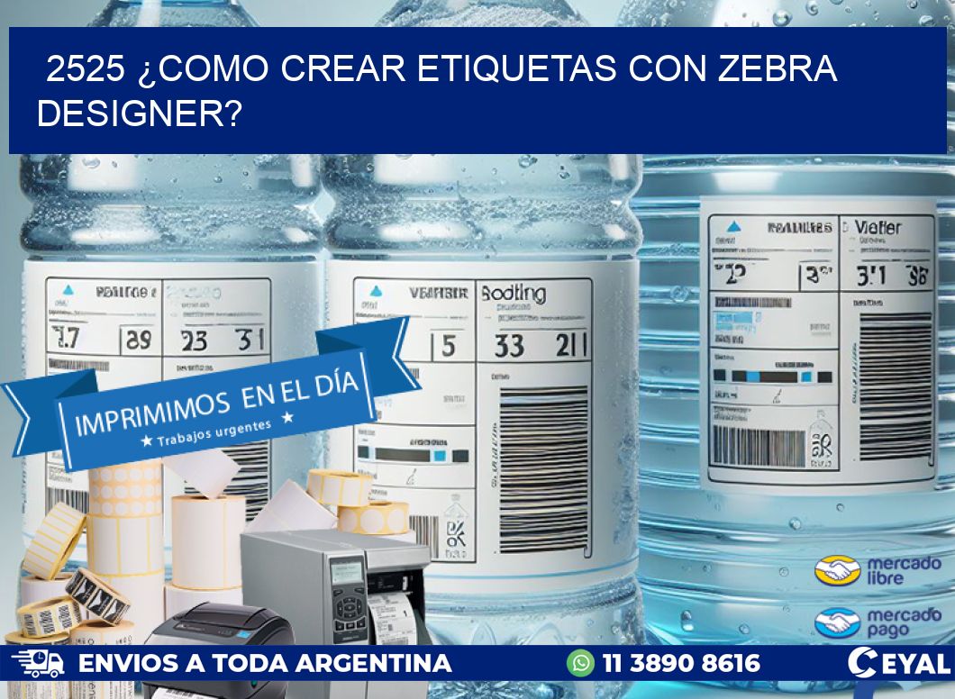 2525 ¿COMO CREAR ETIQUETAS CON ZEBRA DESIGNER?