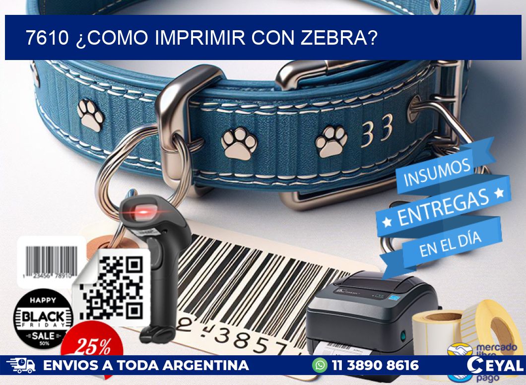 7610 ¿COMO IMPRIMIR CON ZEBRA?