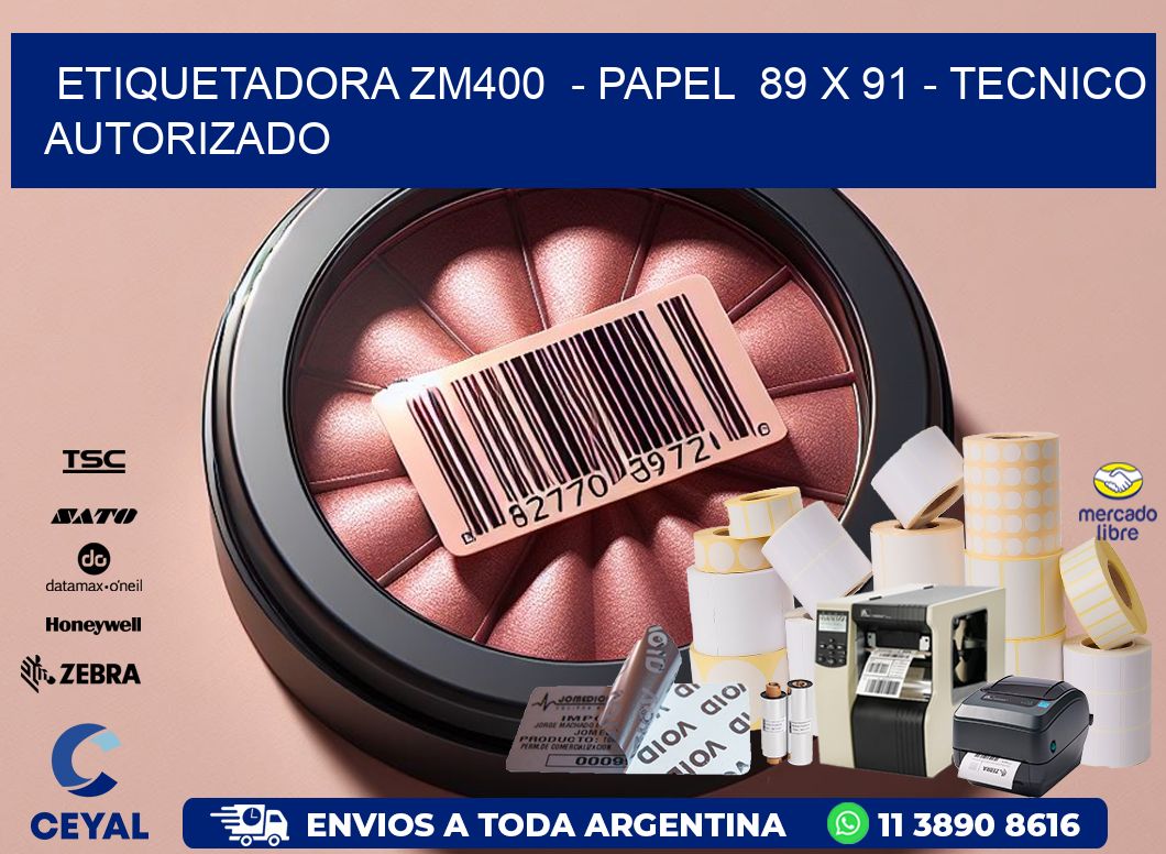 ETIQUETADORA ZM400  - PAPEL  89 x 91 - TECNICO AUTORIZADO