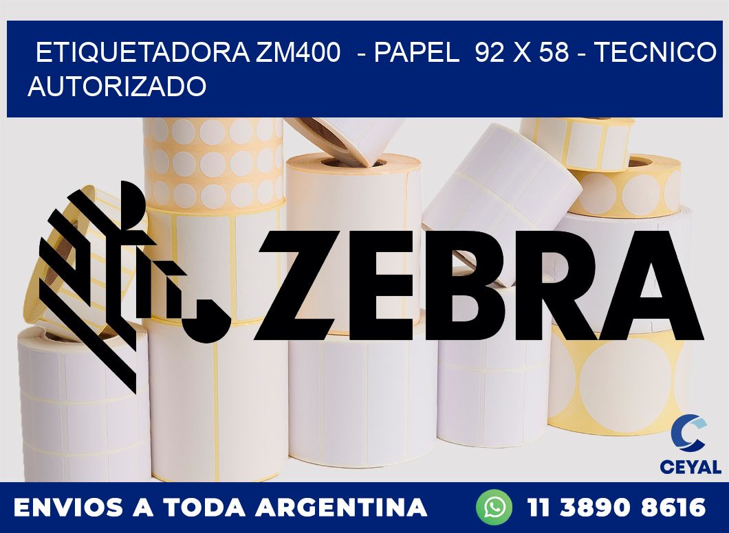 ETIQUETADORA ZM400  - PAPEL  92 x 58 - TECNICO AUTORIZADO