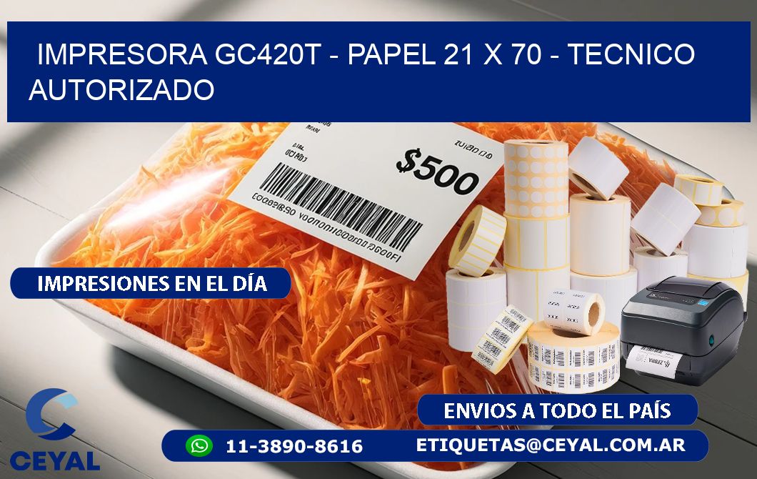 IMPRESORA GC420T - PAPEL 21 x 70 - TECNICO AUTORIZADO