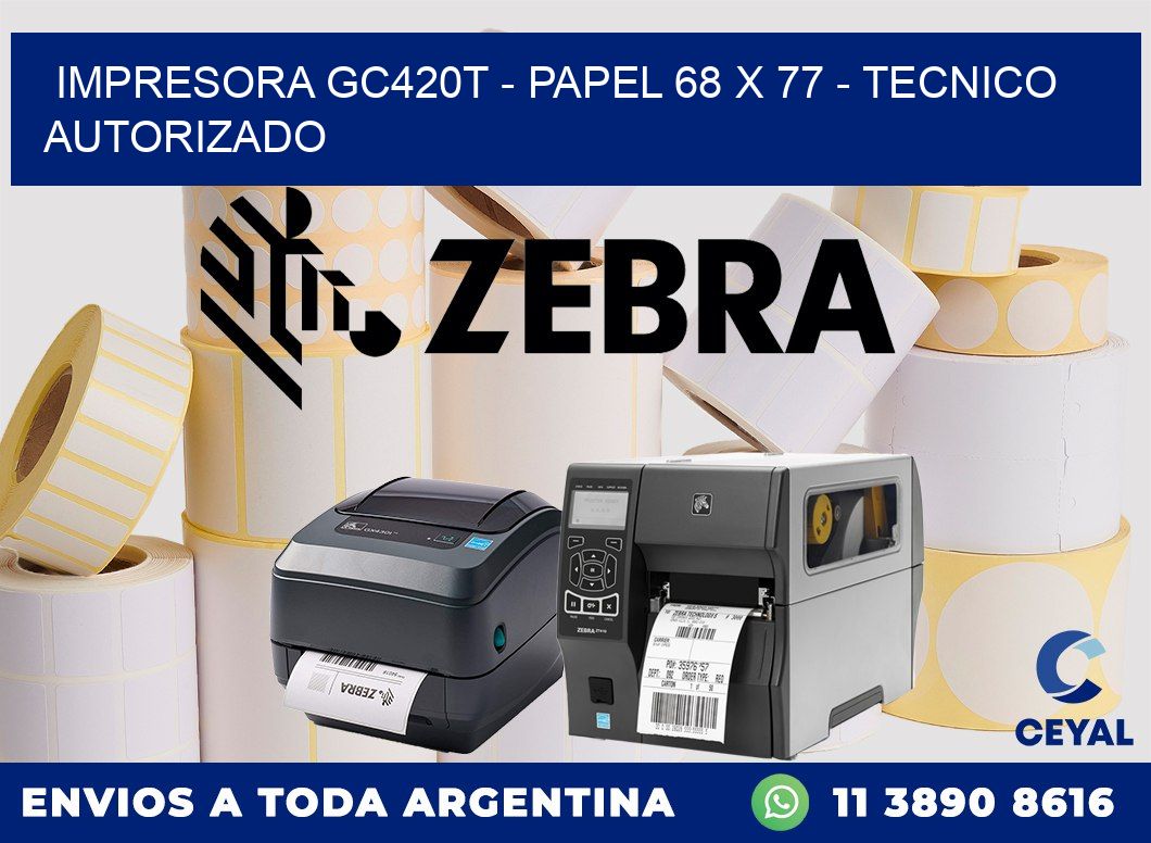 IMPRESORA GC420T - PAPEL 68 x 77 - TECNICO AUTORIZADO