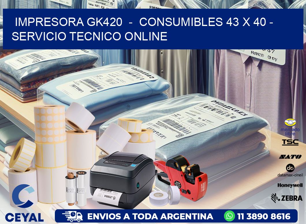 IMPRESORA GK420  -  CONSUMIBLES 43 x 40 - SERVICIO TECNICO ONLINE