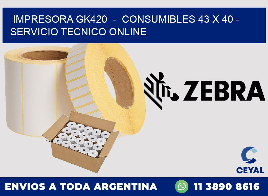 IMPRESORA GK420  -  CONSUMIBLES 43 x 40 - SERVICIO TECNICO ONLINE