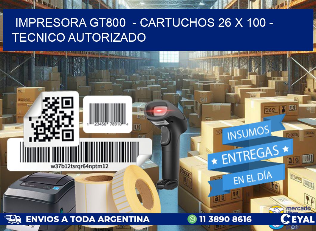 IMPRESORA GT800  - CARTUCHOS 26 x 100 - TECNICO AUTORIZADO