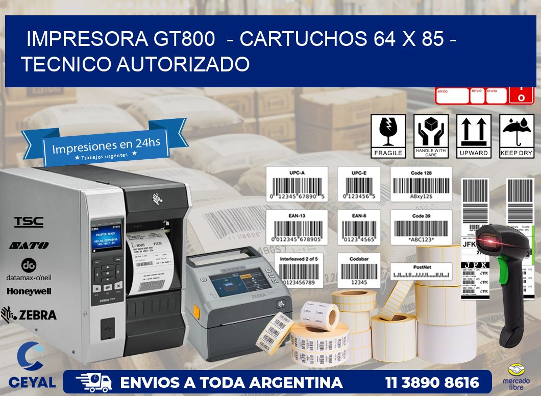 IMPRESORA GT800  - CARTUCHOS 64 x 85 - TECNICO AUTORIZADO