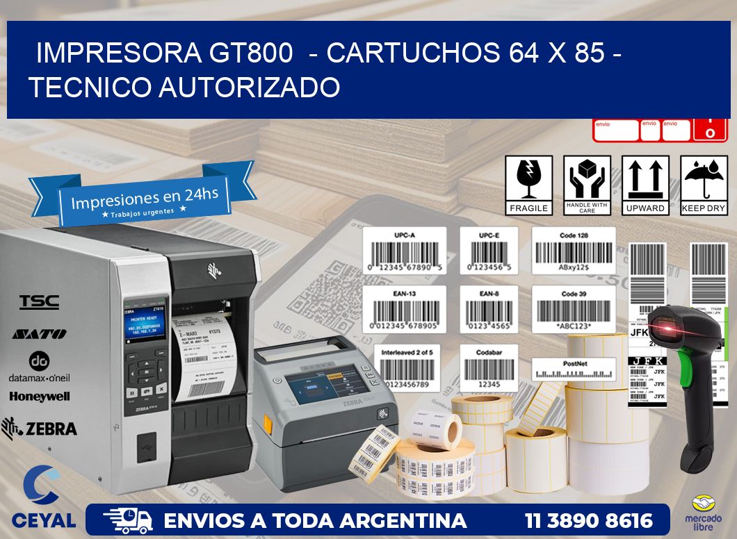 IMPRESORA GT800  - CARTUCHOS 64 x 85 - TECNICO AUTORIZADO