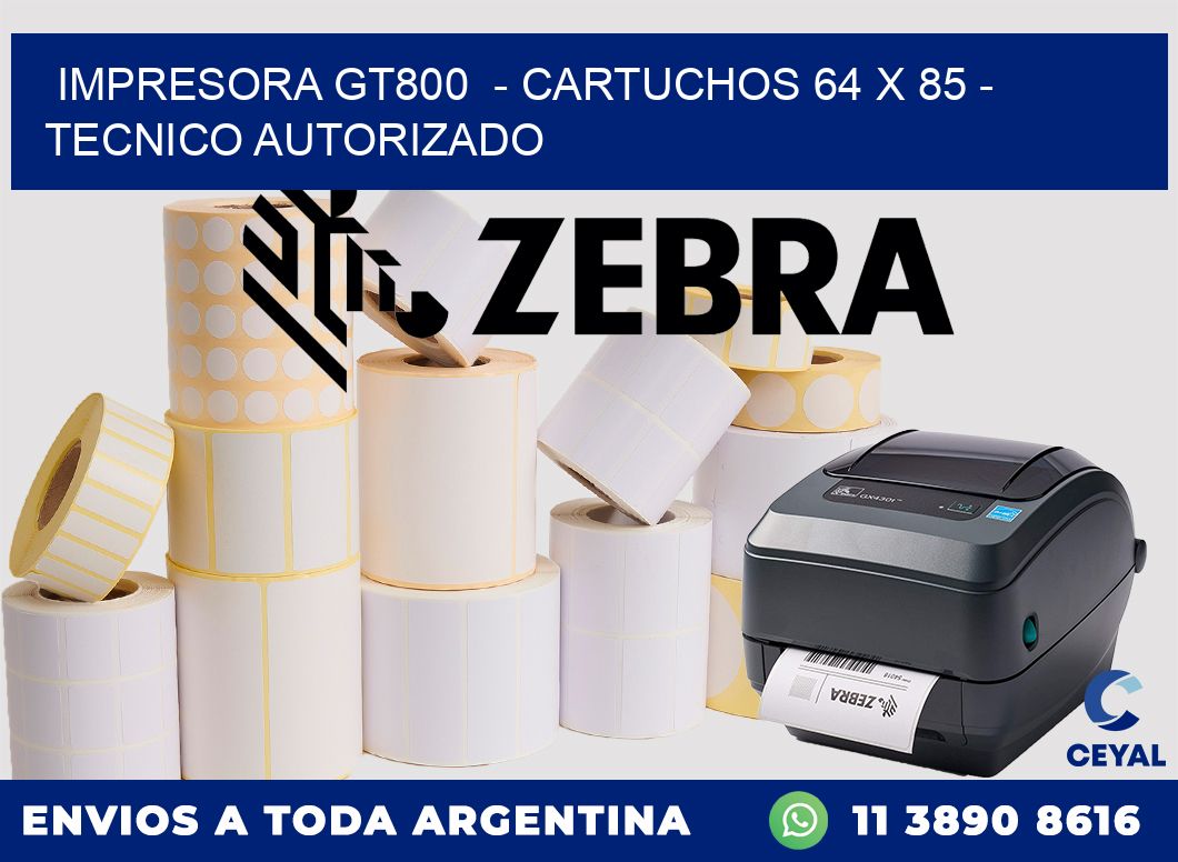IMPRESORA GT800  - CARTUCHOS 64 x 85 - TECNICO AUTORIZADO