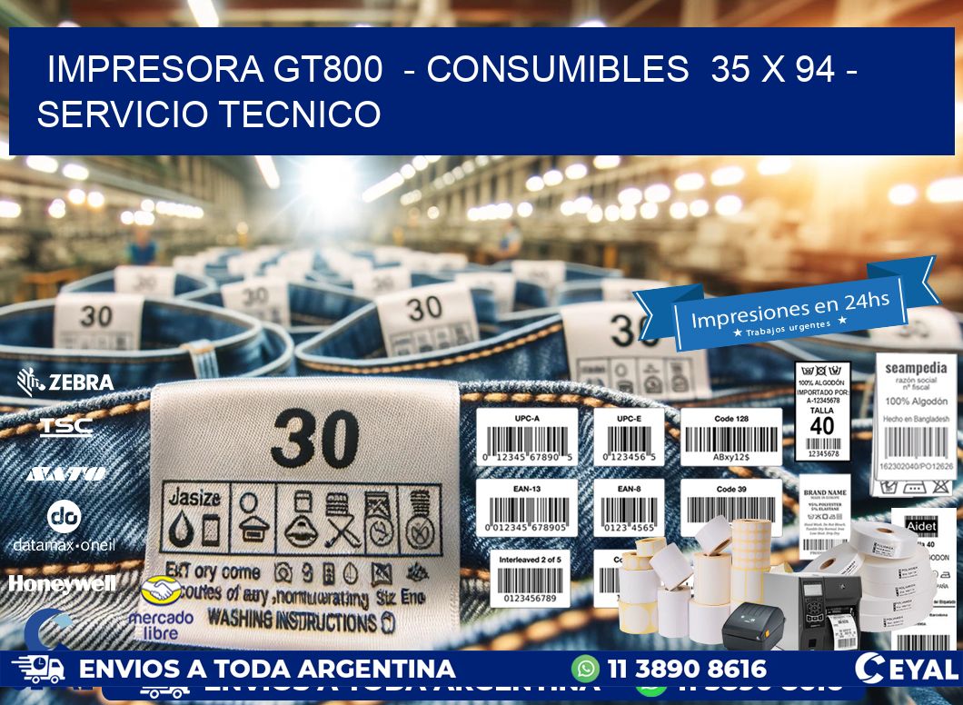 IMPRESORA GT800  - CONSUMIBLES  35 x 94 - SERVICIO TECNICO