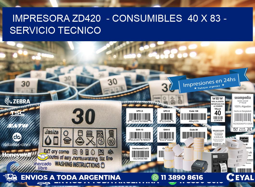 IMPRESORA ZD420  - CONSUMIBLES  40 x 83 - SERVICIO TECNICO