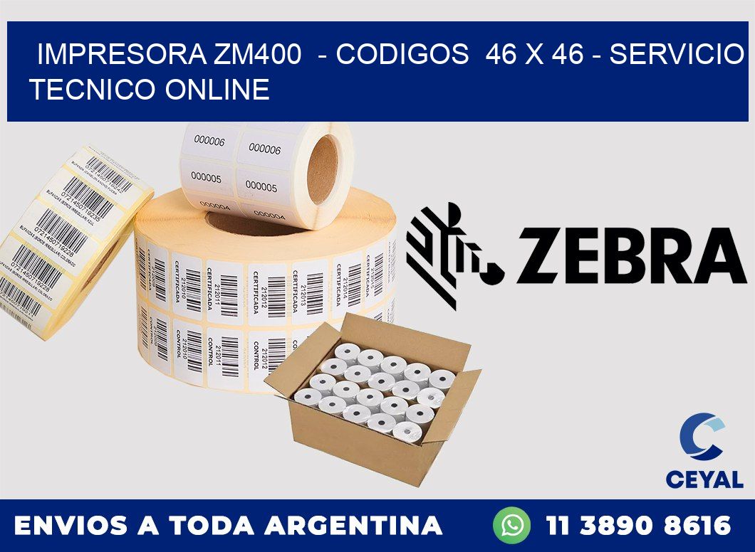 IMPRESORA ZM400  - CODIGOS  46 x 46 - SERVICIO TECNICO ONLINE