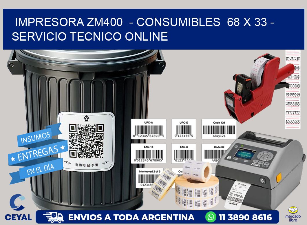 IMPRESORA ZM400 - CONSUMIBLES 68 x 33 - SERVICIO TECNICO ONLINE