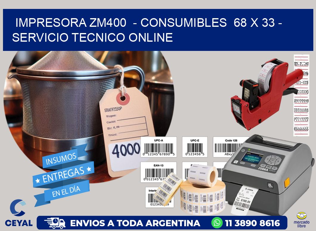 IMPRESORA ZM400 - CONSUMIBLES 68 x 33 - SERVICIO TECNICO ONLINE