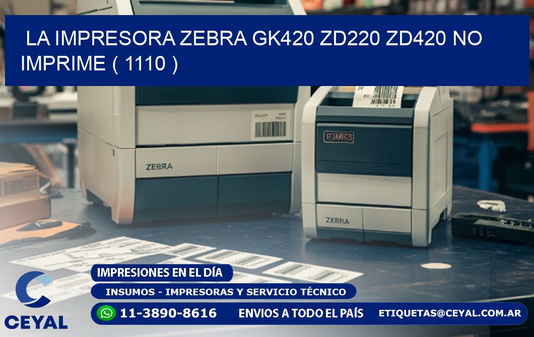 LA IMPRESORA ZEBRA GK420 ZD220 ZD420 NO IMPRIME ( 1110 )