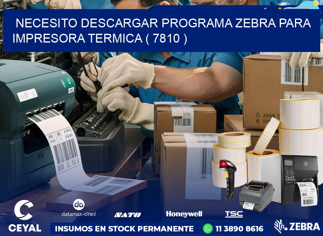 NECESITO DESCARGAR PROGRAMA ZEBRA PARA IMPRESORA TERMICA ( 7810 )