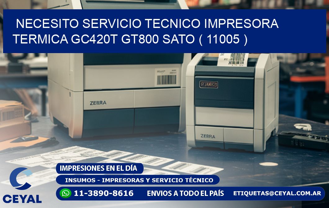 NECESITO SERVICIO TECNICO IMPRESORA TERMICA GC420T GT800 SATO ( 11005 )