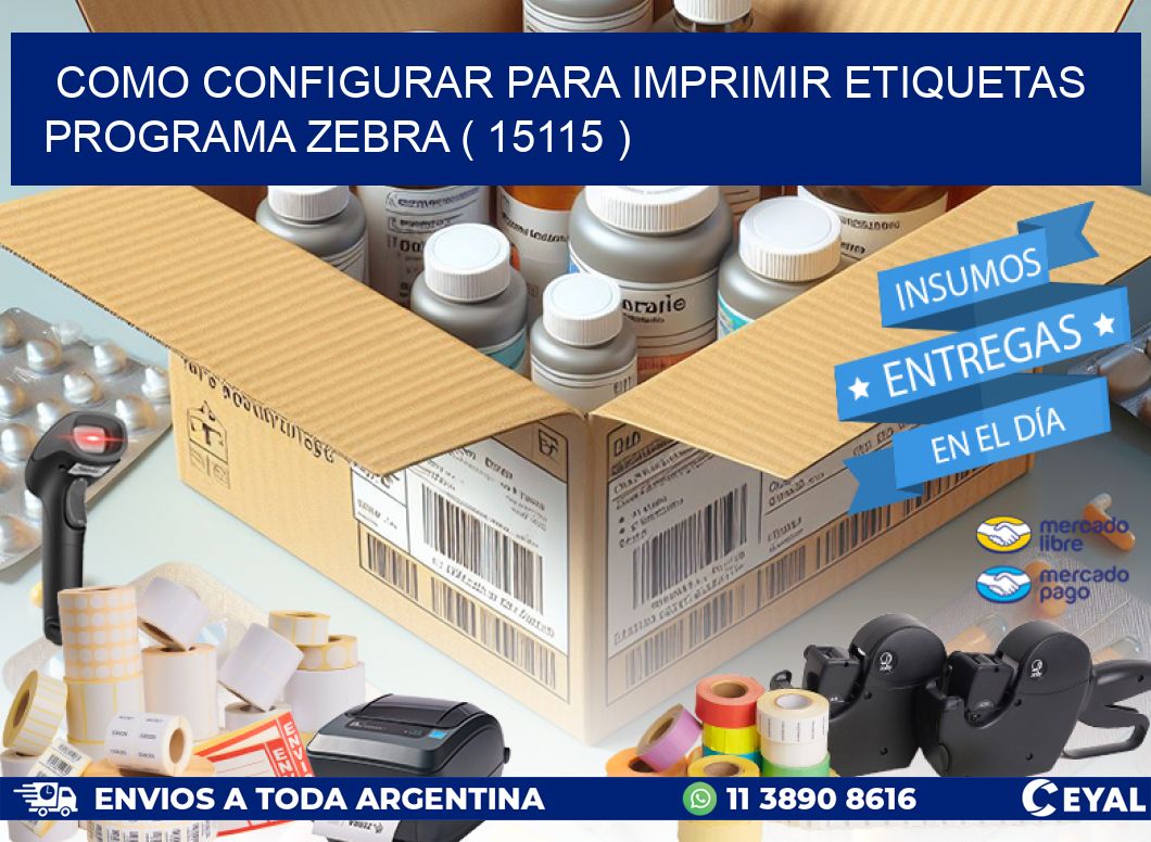 COMO CONFIGURAR PARA IMPRIMIR ETIQUETAS PROGRAMA ZEBRA ( 15115 )