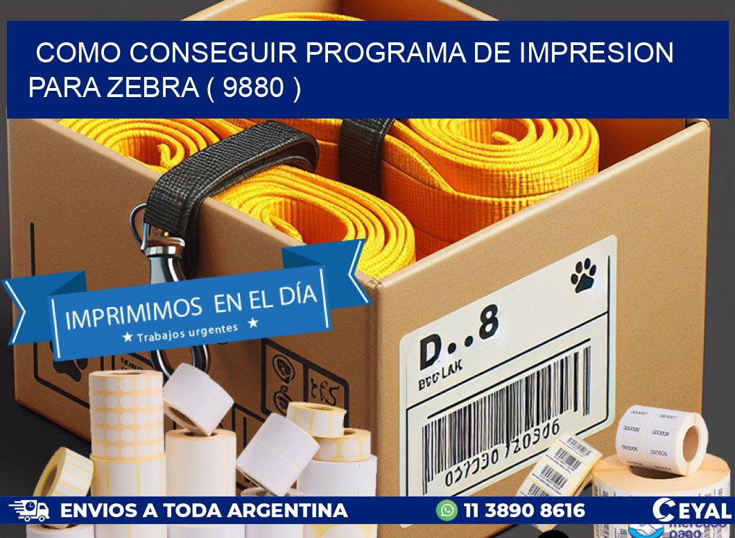 COMO CONSEGUIR PROGRAMA DE IMPRESION PARA ZEBRA ( 9880 )