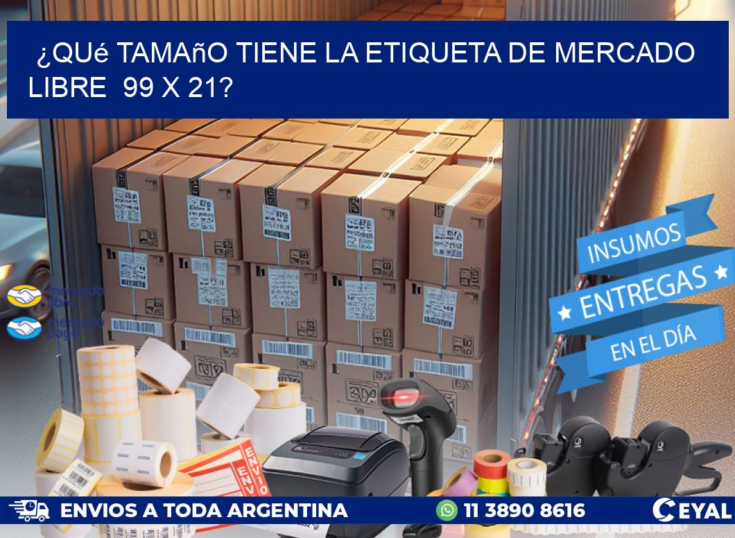 ¿Qué tamaño tiene la etiqueta de Mercado Libre 99 x 21?