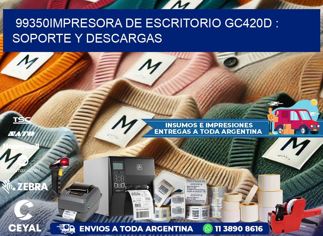 99350impresora de escritorio GC420d : Soporte y descargas