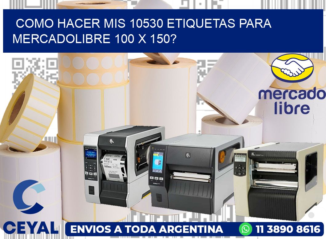 como hacer mis 10530 etiquetas para mercadolibre 100 x 150?